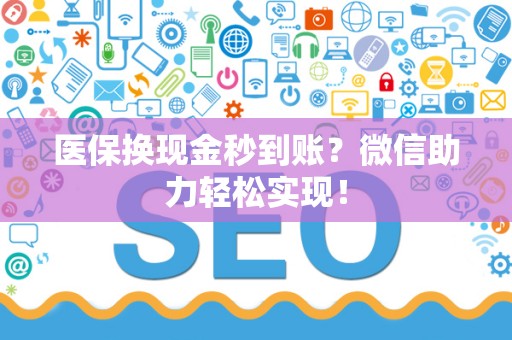 天津医保换现金秒到账？微信助力轻松实现！