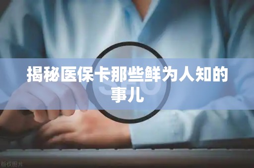 天津揭秘医保卡那些鲜为人知的事儿