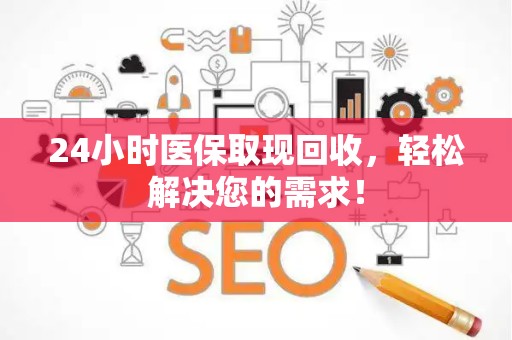 天津24小时医保取现回收，轻松解决您的需求！