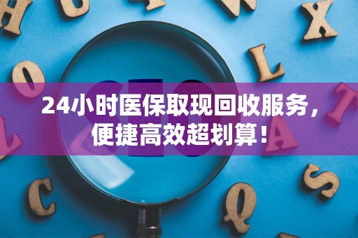 天津24小时医保取现回收服务，便捷高效超划算！