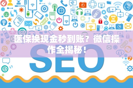 天津医保换现金秒到账？微信操作全揭秘！