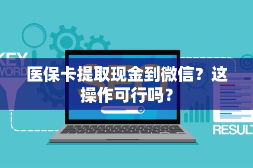 天津医保卡提取现金到微信？这操作可行吗？