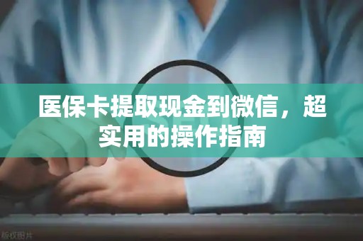 天津医保卡提取现金到微信，超实用的操作指南