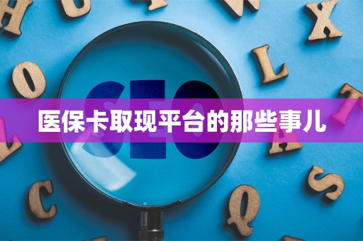 天津医保卡取现平台的那些事儿