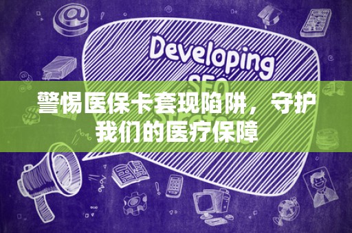 天津警惕医保卡套现陷阱，守护我们的医疗保障