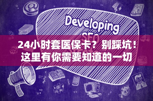 天津24小时套医保卡？别踩坑！这里有你需要知道的一切