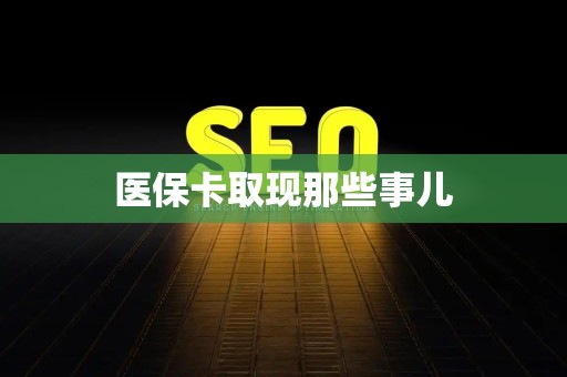 天津医保卡取现那些事儿