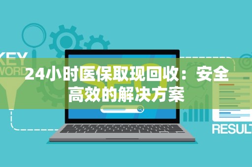 天津24小时医保取现回收：安全高效的解决方案