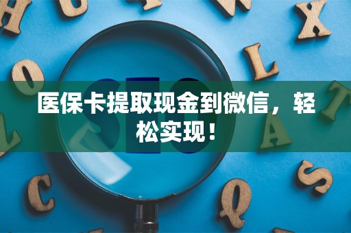 天津医保卡提取现金到微信，轻松实现！