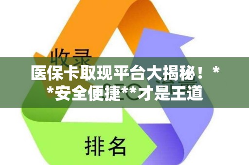 天津医保卡取现平台大揭秘！**安全便捷**才是王道