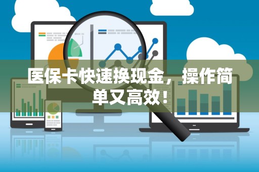 天津医保卡快速换现金，操作简单又高效！