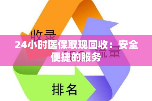 天津24小时医保取现回收：安全便捷的服务
