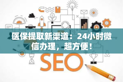 天津医保提取新渠道：24小时微信办理，超方便！
