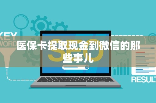 天津医保卡提取现金到微信的那些事儿