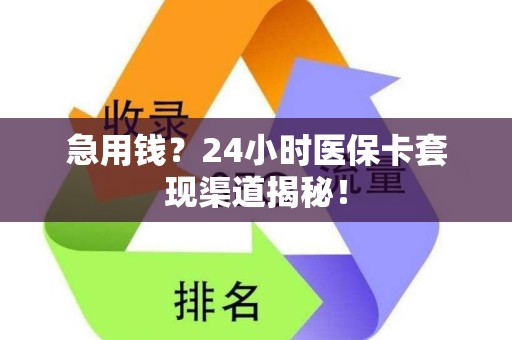 天津急用钱？24小时医保卡套现渠道揭秘！