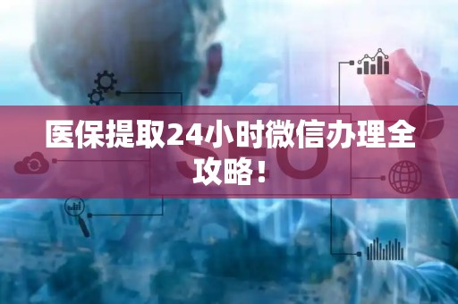 天津医保提取24小时微信办理全攻略！