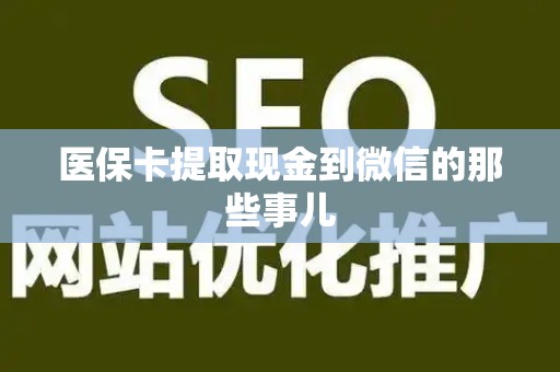 天津医保卡提取现金到微信的那些事儿