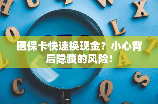 天津医保卡快速换现金？小心背后隐藏的风险！