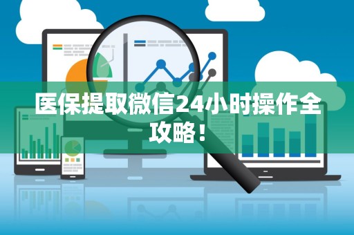天津医保提取微信24小时操作全攻略！
