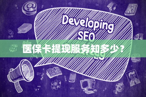 天津医保卡提现服务知多少？