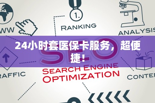 天津24小时套医保卡服务，超便捷！