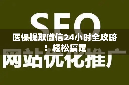 天津医保提取微信24小时全攻略！轻松搞定