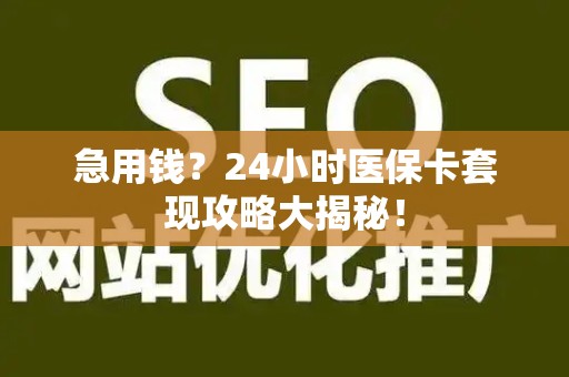 天津急用钱？24小时医保卡套现攻略大揭秘！
