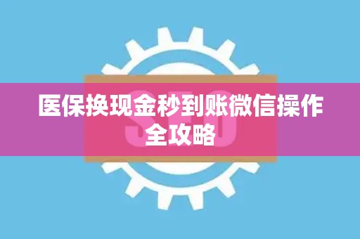 天津医保换现金秒到账微信操作全攻略
