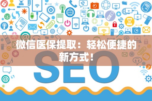 天津微信医保提取：轻松便捷的新方式！