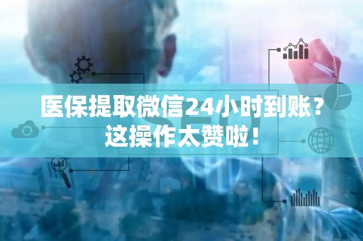 天津医保提取微信24小时到账？这操作太赞啦！