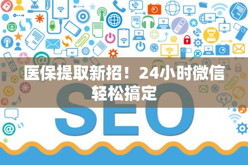 天津医保提取新招！24小时微信轻松搞定