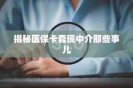 天津揭秘医保卡套现中介那些事儿