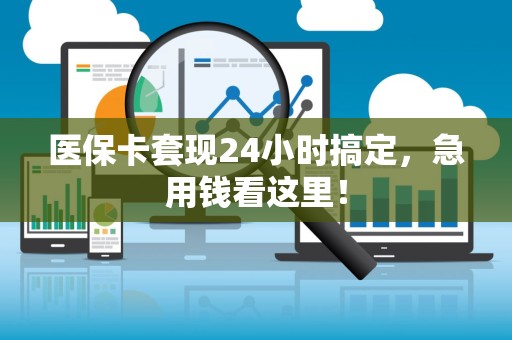 天津医保卡套现24小时搞定，急用钱看这里！