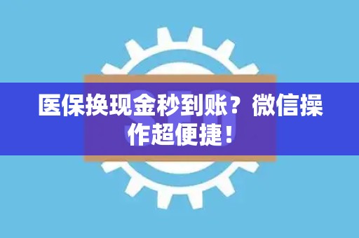 天津医保换现金秒到账？微信操作超便捷！