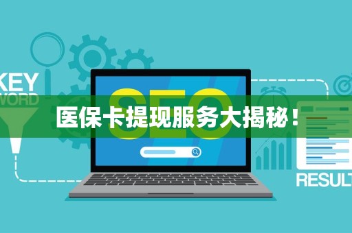 天津医保卡提现服务大揭秘！