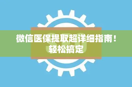 天津微信医保提取超详细指南！轻松搞定