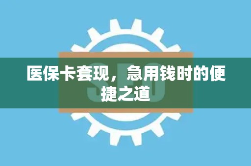 天津医保卡套现，急用钱时的便捷之道