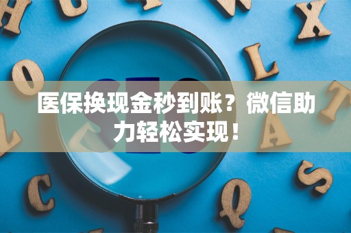 天津医保换现金秒到账？微信助力轻松实现！