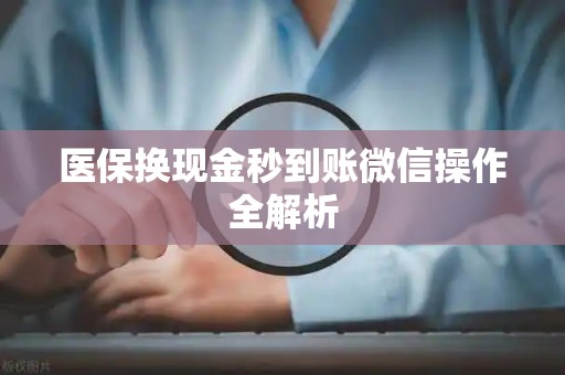 天津医保换现金秒到账微信操作全解析
