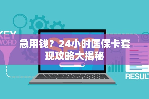 天津急用钱？24小时医保卡套现攻略大揭秘